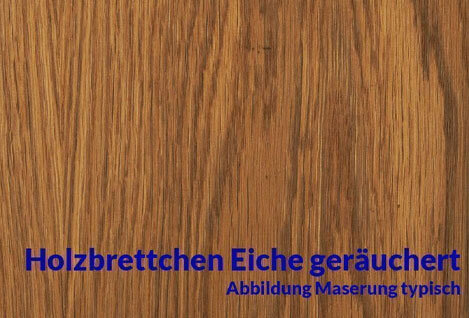 Brettchen Eiche geräuchert
Geräucherte Eiche...