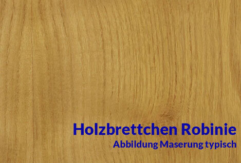 Brettchen Robinie
Robinie Brettchen gehören zu...